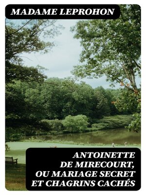 cover image of Antoinette de Mirecourt, ou Mariage secret et chagrins cachés